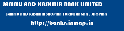 JAMMU AND KASHMIR BANK LIMITED  JAMMU AND KASHMIR SHOPIAN TURKWANGAN , SHOPIAN   banks information 